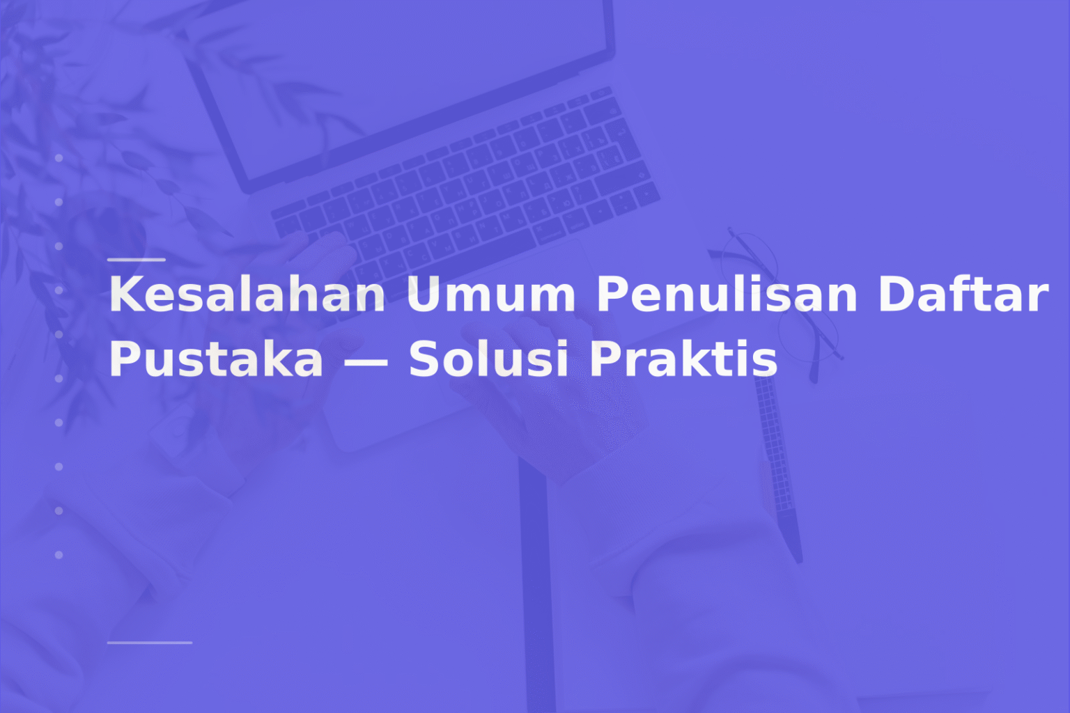 Kesalahan Umum Penulisan Daftar Pustaka — Solusi Praktis