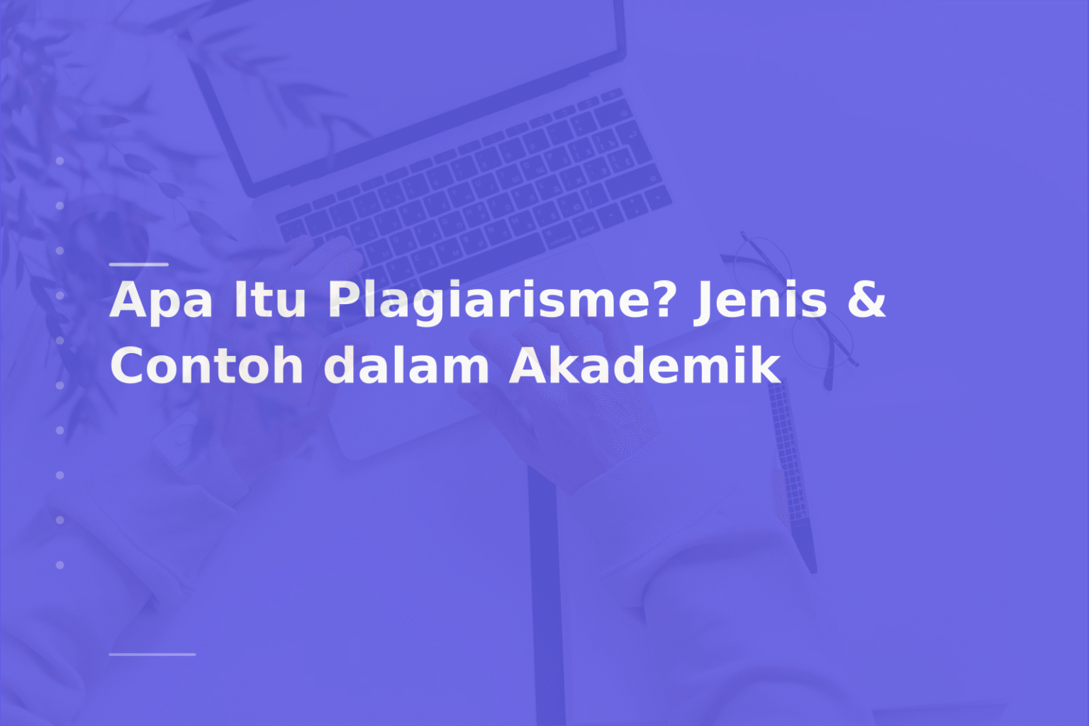 Apa Itu Plagiarisme? Jenis & Contoh dalam Akademik