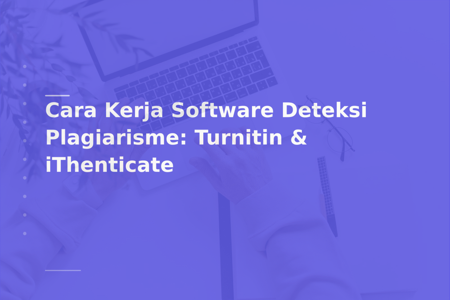 Cara Kerja Software Deteksi Plagiarisme: Turnitin & iThenticate