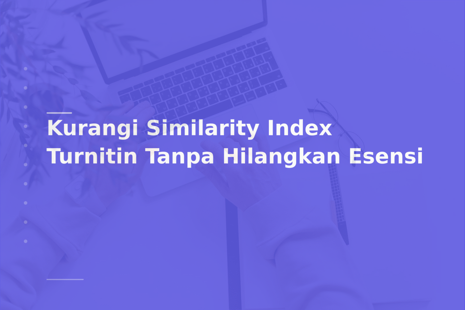 Kurangi Similarity Index Turnitin Tanpa Hilangkan Esensi