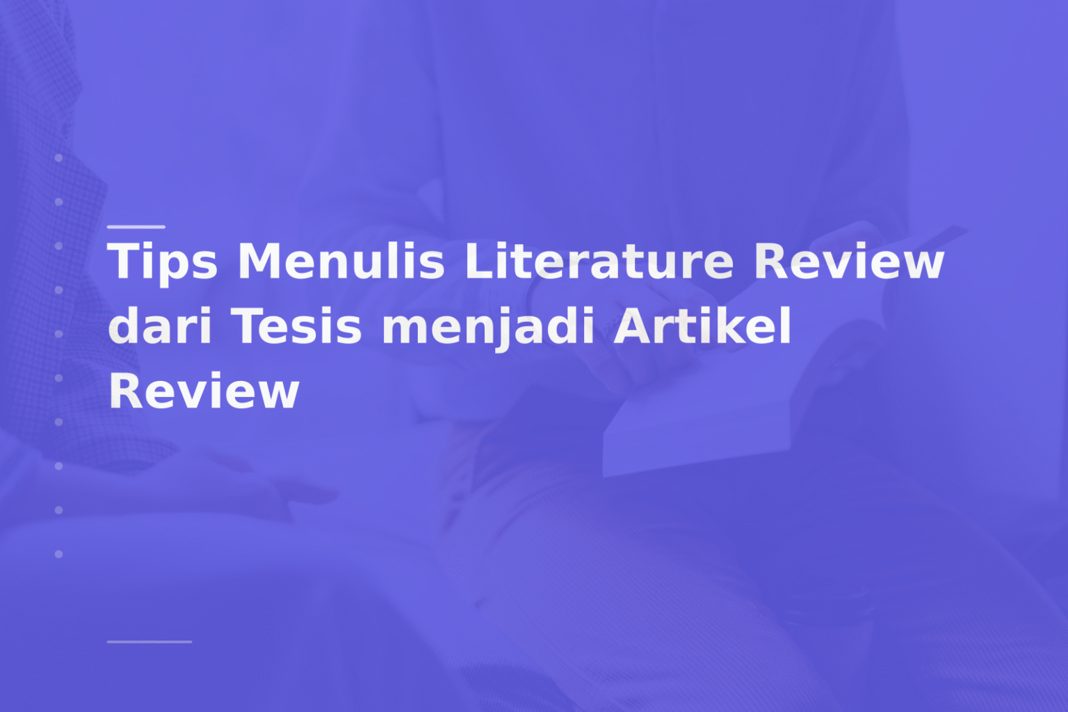 Tips Menulis Literature Review dari Tesis menjadi Artikel Review