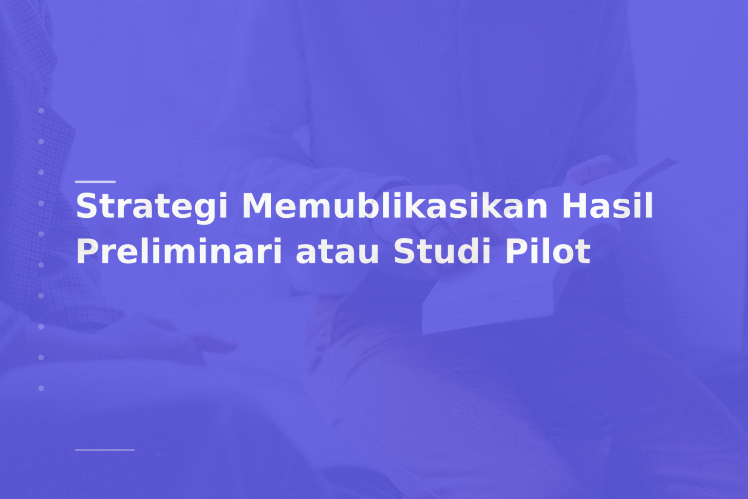 Strategi Memublikasikan Hasil Preliminari atau Studi Pilot