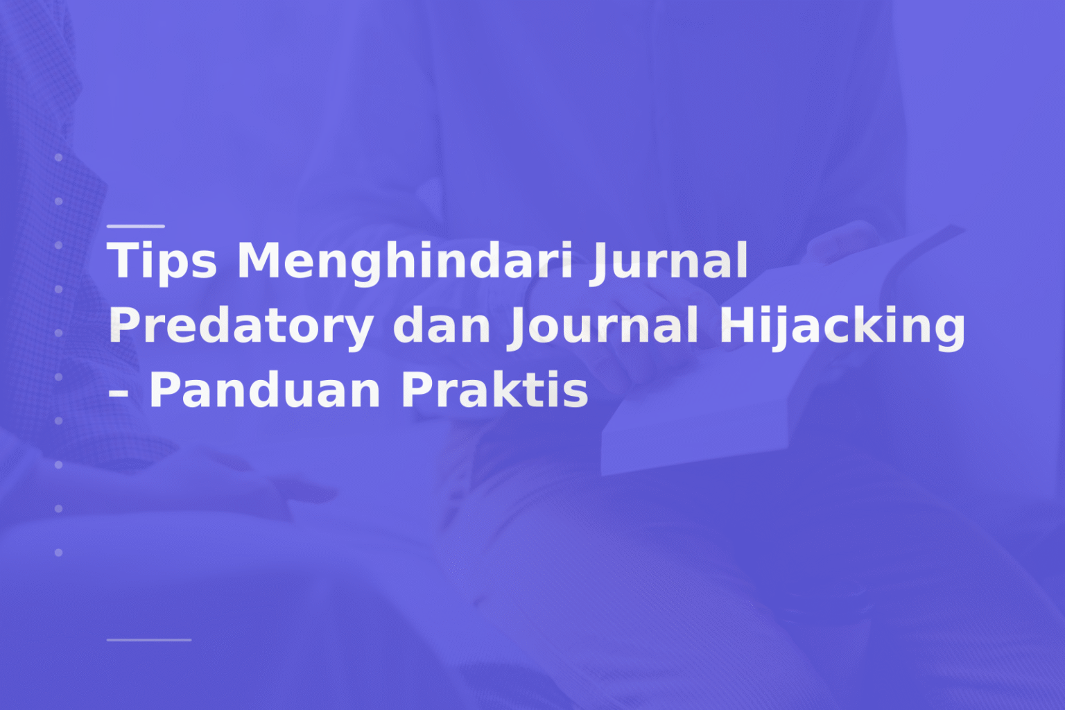 Tips Menghindari Jurnal Predatory dan Journal Hijacking – Panduan Praktis