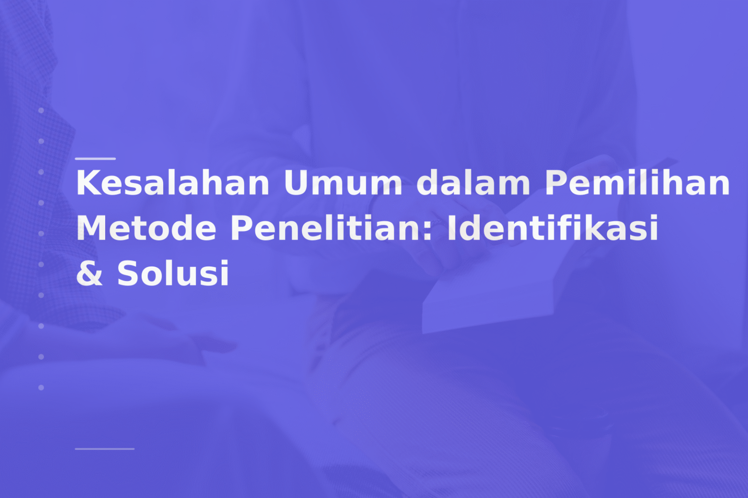 Kesalahan Umum dalam Pemilihan Metode Penelitian: Identifikasi & Solusi
