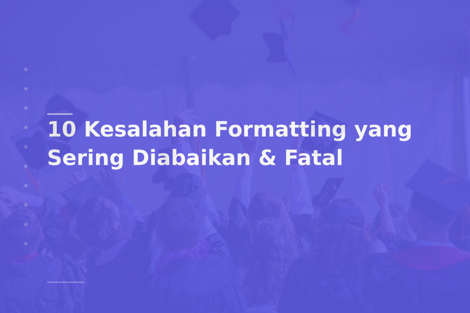 10 Kesalahan Formatting yang Sering Diabaikan & Fatal