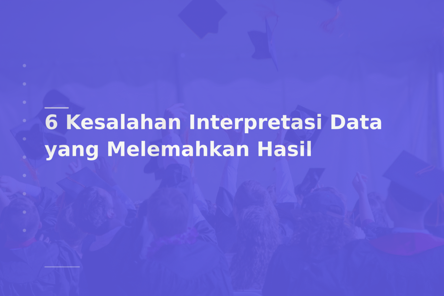 6 Kesalahan Interpretasi Data yang Melemahkan Hasil