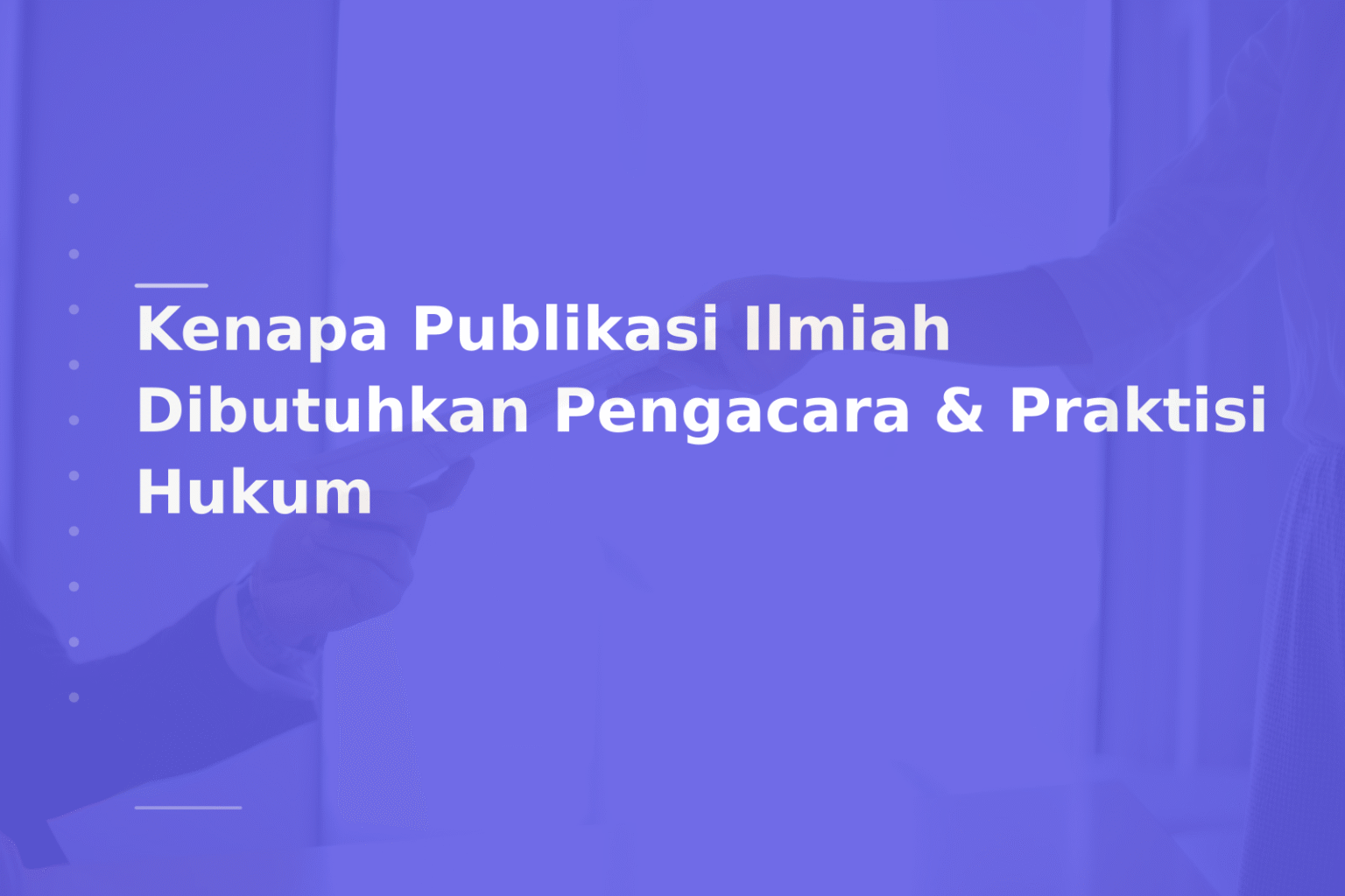 Kenapa Publikasi Ilmiah Dibutuhkan Pengacara & Praktisi Hukum
