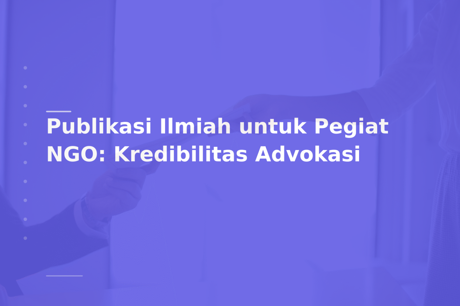 Publikasi Ilmiah untuk Pegiat NGO: Kredibilitas Advokasi