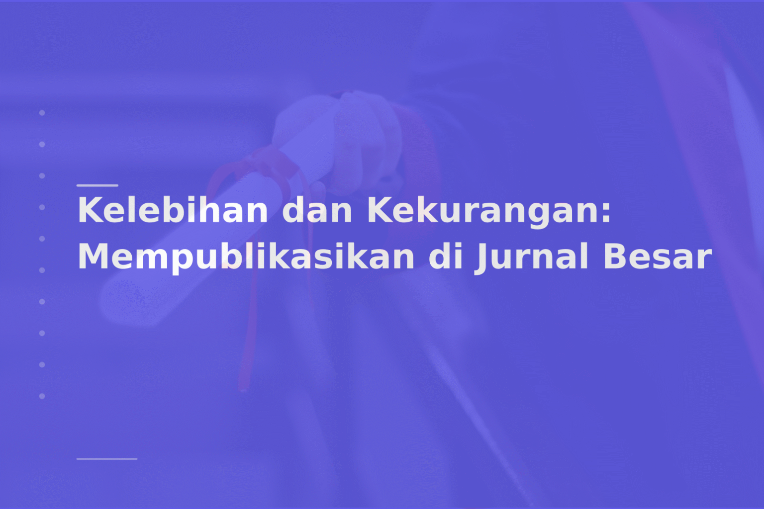 Kelebihan dan Kekurangan: Mempublikasikan di Jurnal Besar