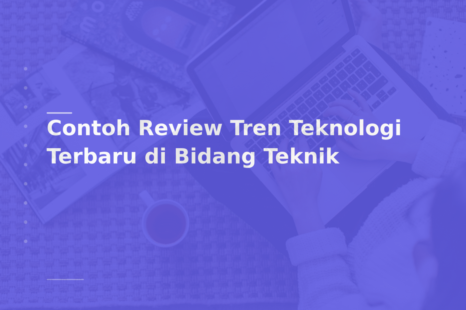 Contoh Review Tren Teknologi Terbaru di Bidang Teknik