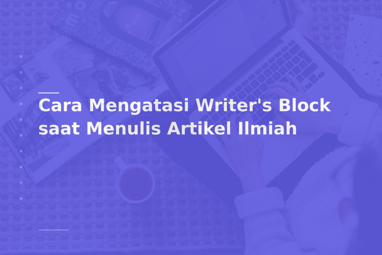 Cara Mengatasi Writer’s Block saat Menulis Artikel Ilmiah