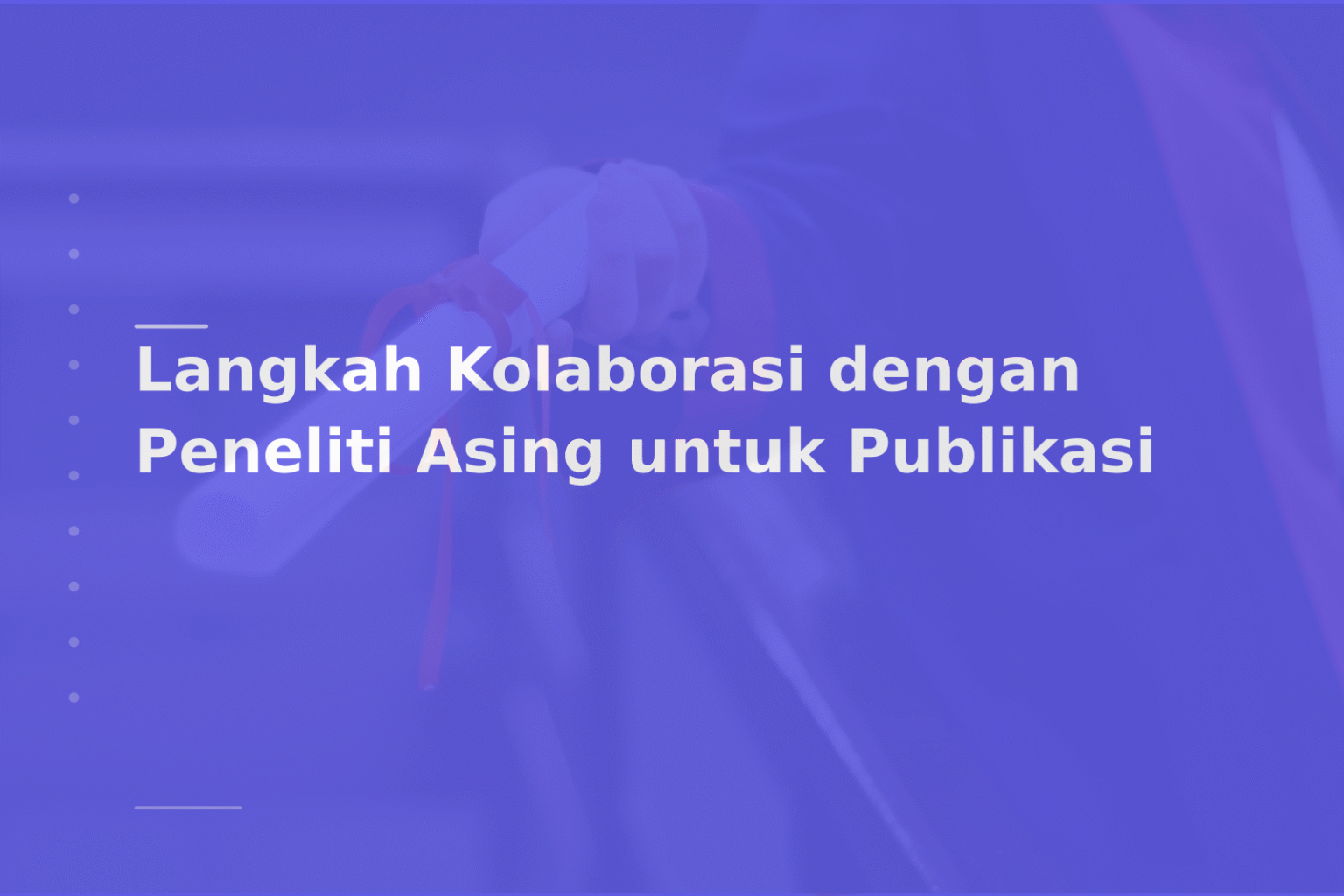 Langkah Kolaborasi dengan Peneliti Asing untuk Publikasi