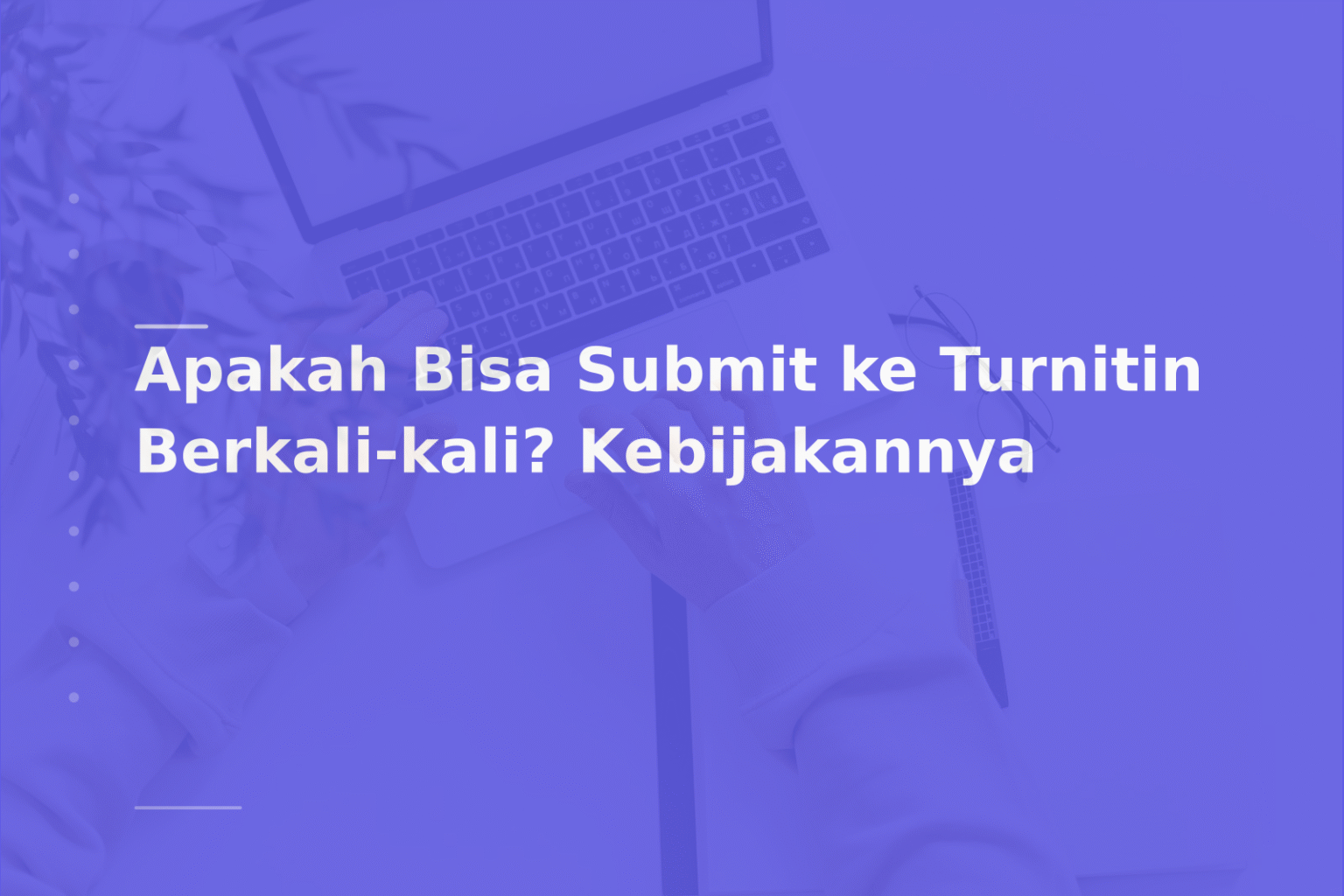 Apakah Bisa Submit ke Turnitin Berkali-kali? Kebijakannya