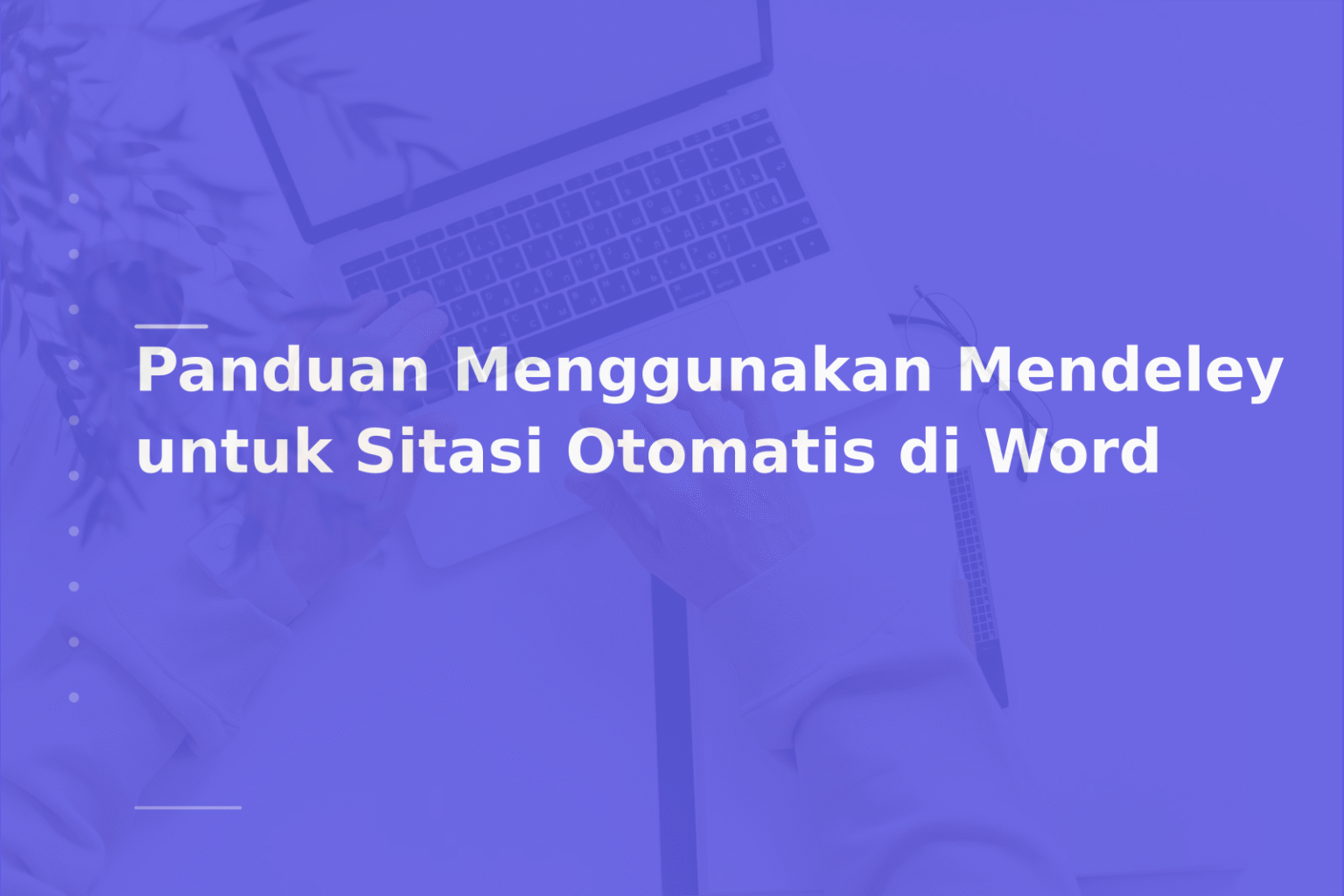 Panduan Menggunakan Mendeley untuk Sitasi Otomatis di Word