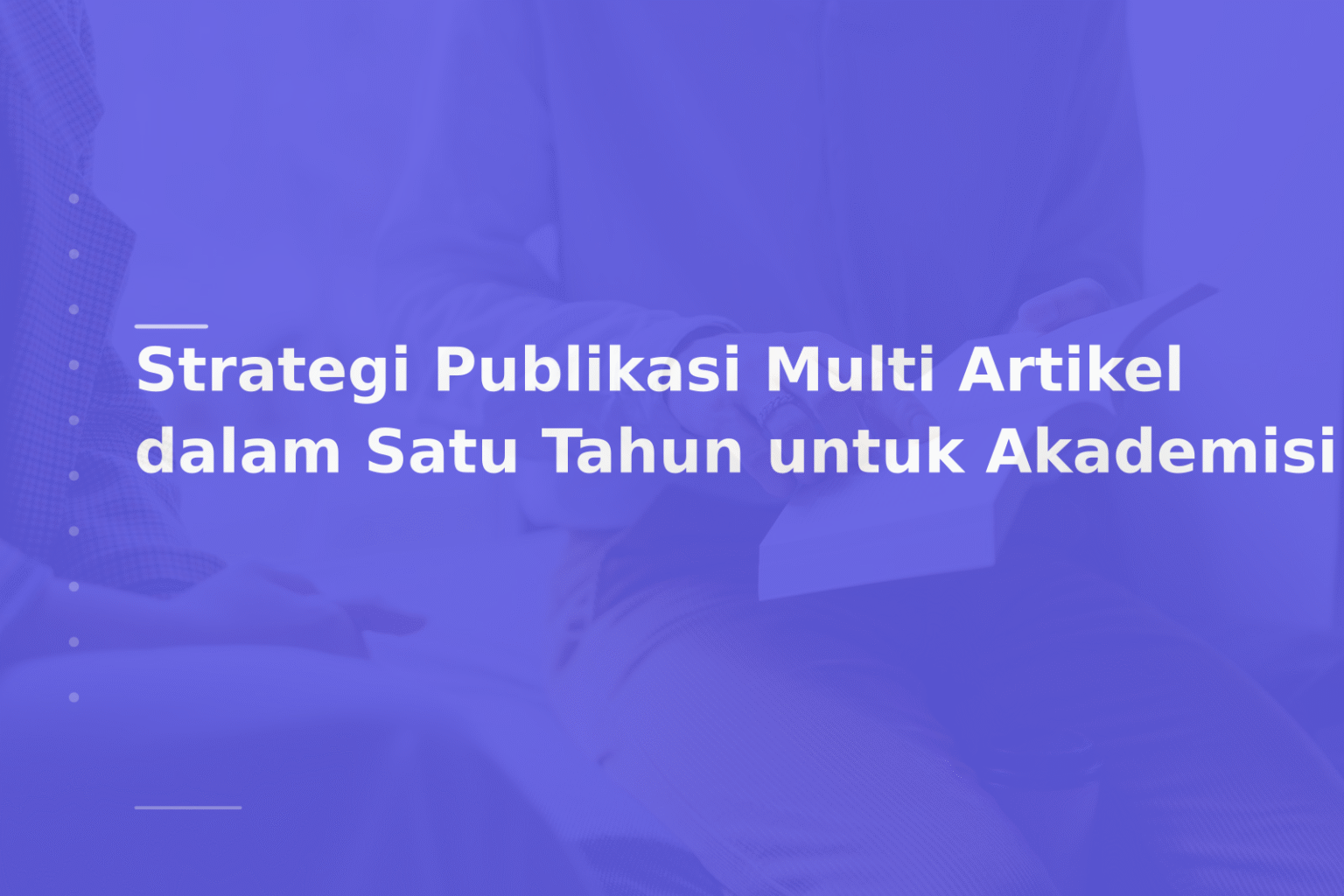 Strategi Publikasi Multi Artikel dalam Satu Tahun untuk Akademisi