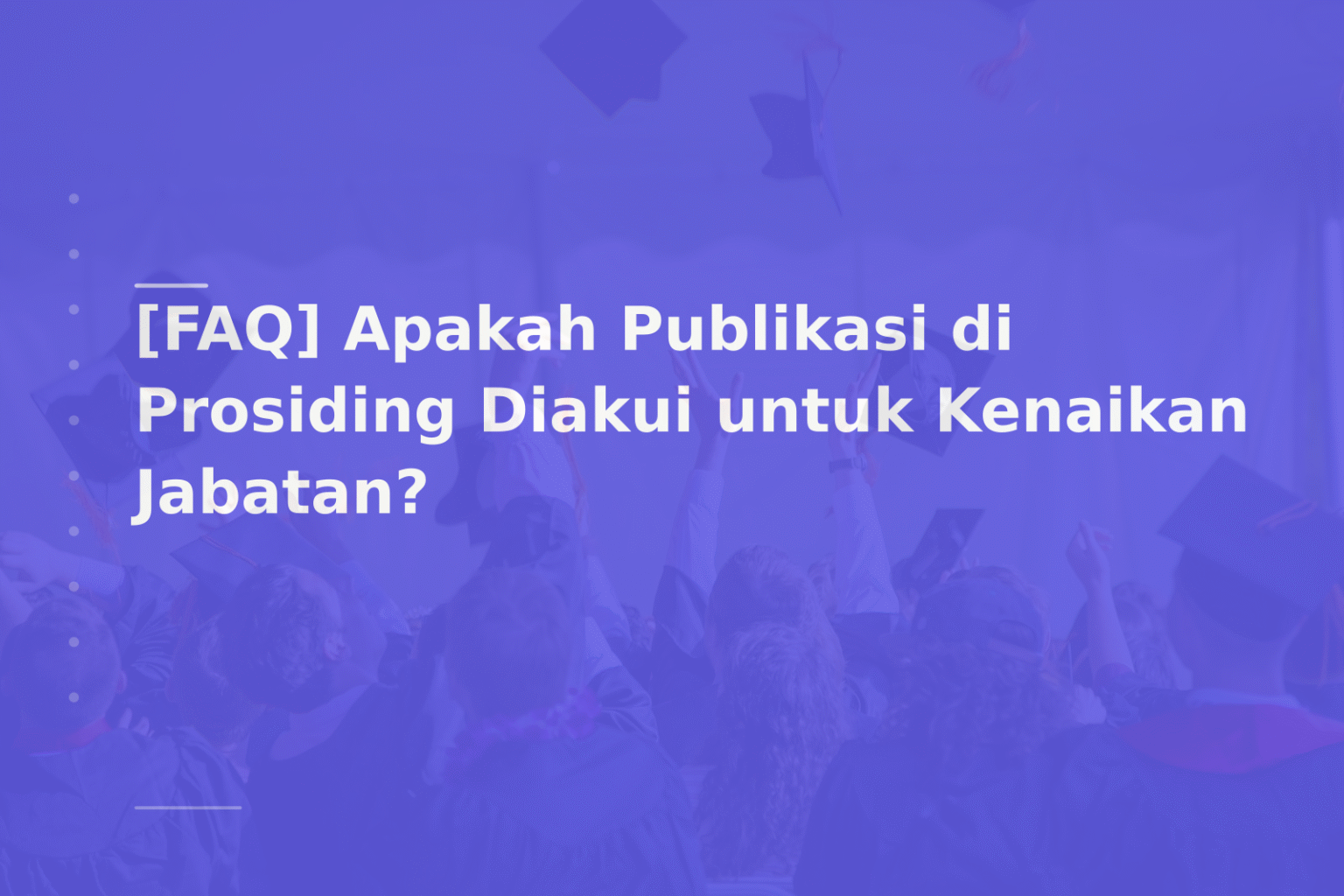 [FAQ] Apakah Publikasi di Prosiding Diakui untuk Kenaikan Jabatan?