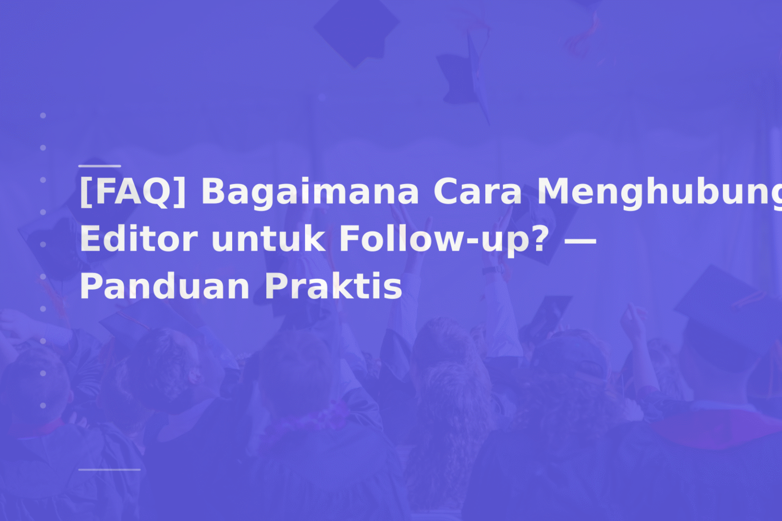[FAQ] Bagaimana Cara Menghubungi Editor untuk Follow-up? — Panduan Praktis