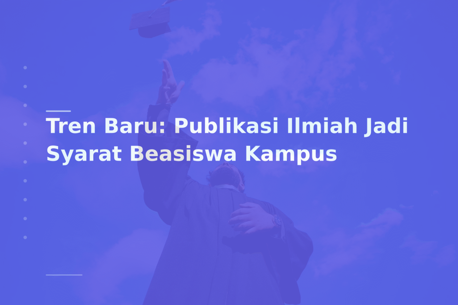 Tren Baru: Publikasi Ilmiah Jadi Syarat Beasiswa Kampus