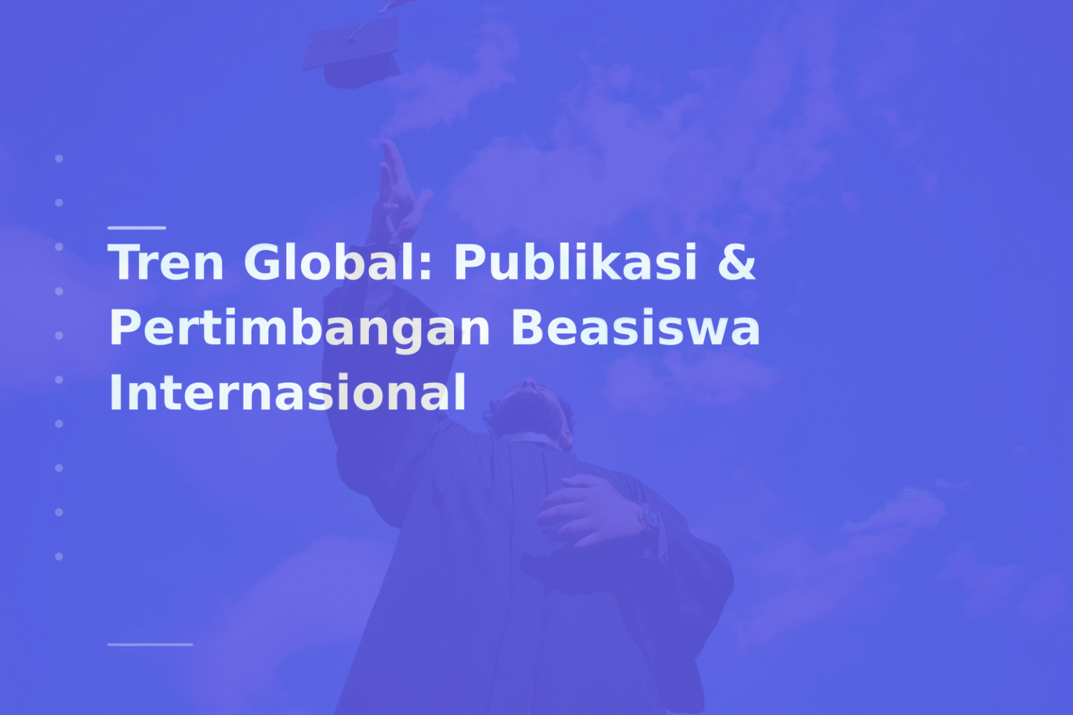 Tren Global: Publikasi & Pertimbangan Beasiswa Internasional