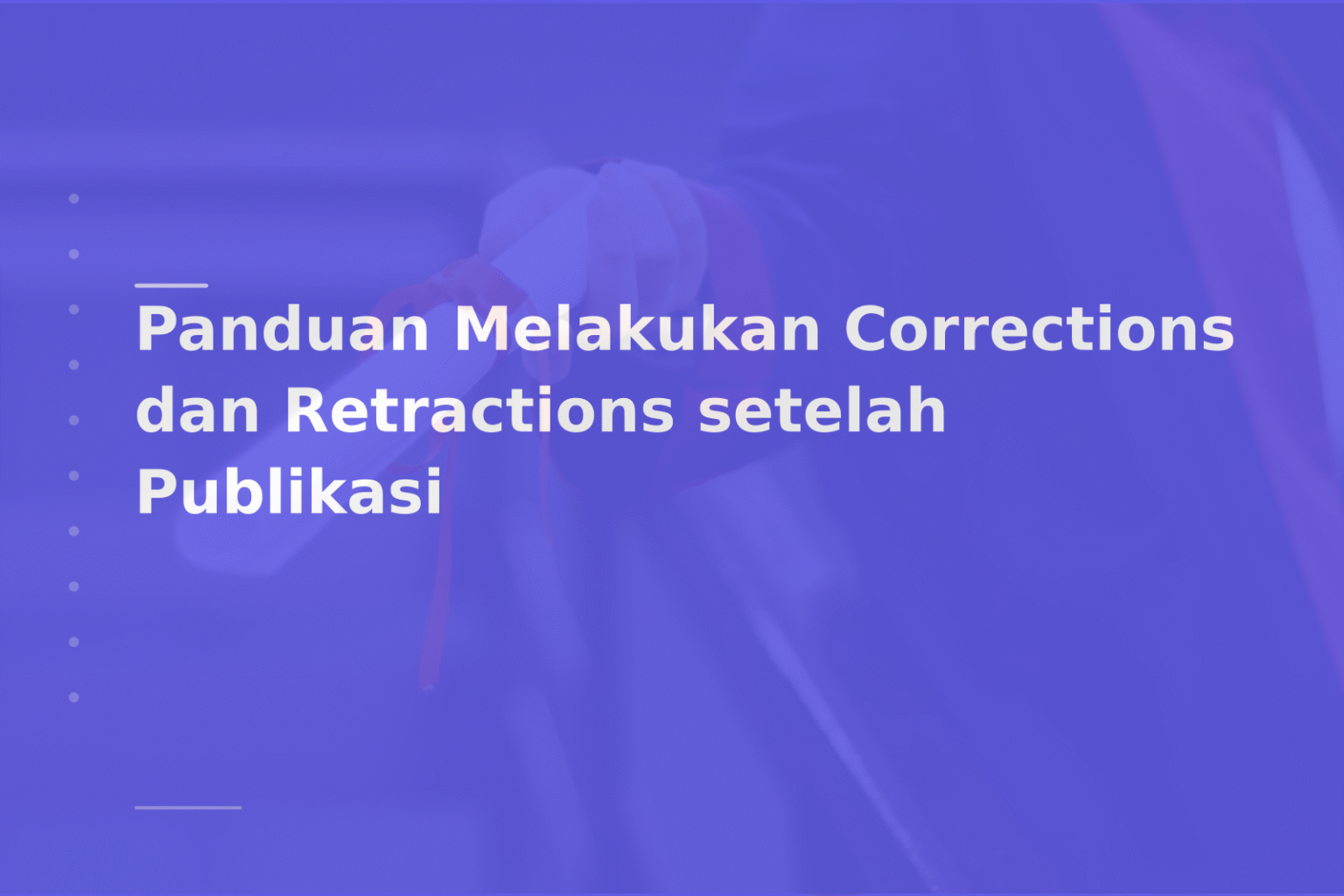Panduan Melakukan Corrections dan Retractions setelah Publikasi
