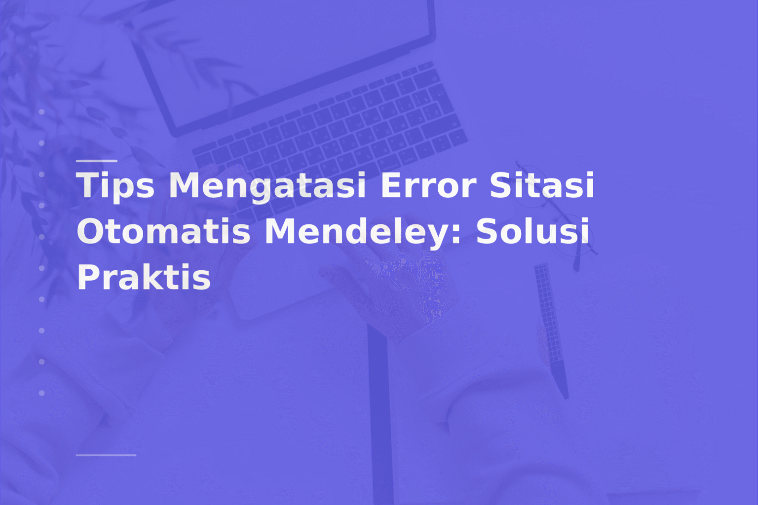 Tips Mengatasi Error Sitasi Otomatis Mendeley: Solusi Praktis