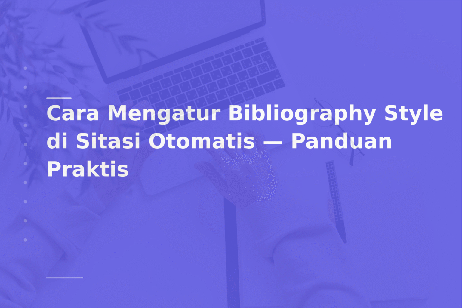 Cara Mengatur Bibliography Style di Sitasi Otomatis — Panduan Praktis