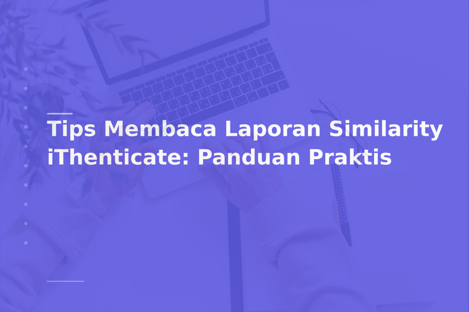 Tips Membaca Laporan Similarity iThenticate: Panduan Praktis