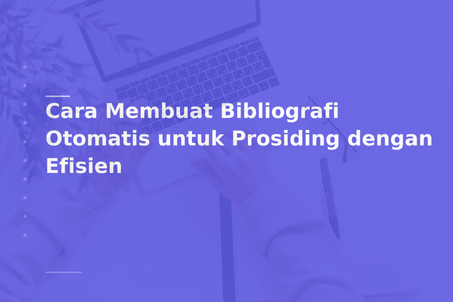 Cara Membuat Bibliografi Otomatis untuk Prosiding dengan Efisien