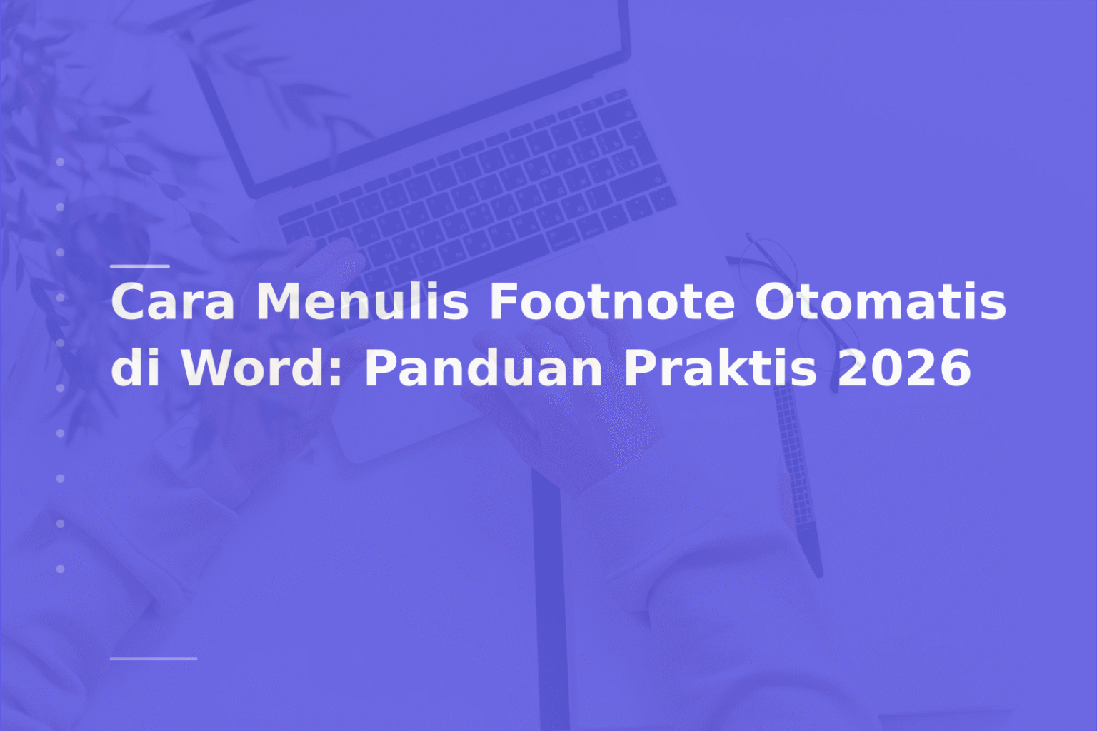 Cara Menulis Footnote Otomatis di Word: Panduan Praktis 2026