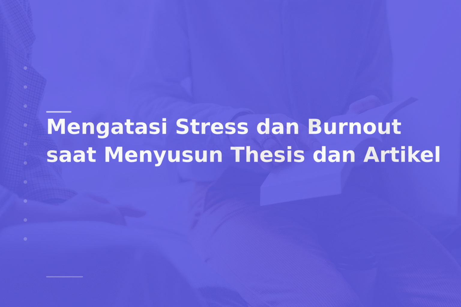 Mengatasi Stress dan Burnout saat Menyusun Thesis dan Artikel