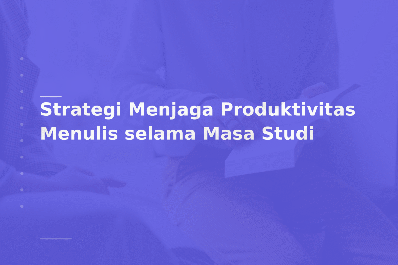 Strategi Menjaga Produktivitas Menulis selama Masa Studi