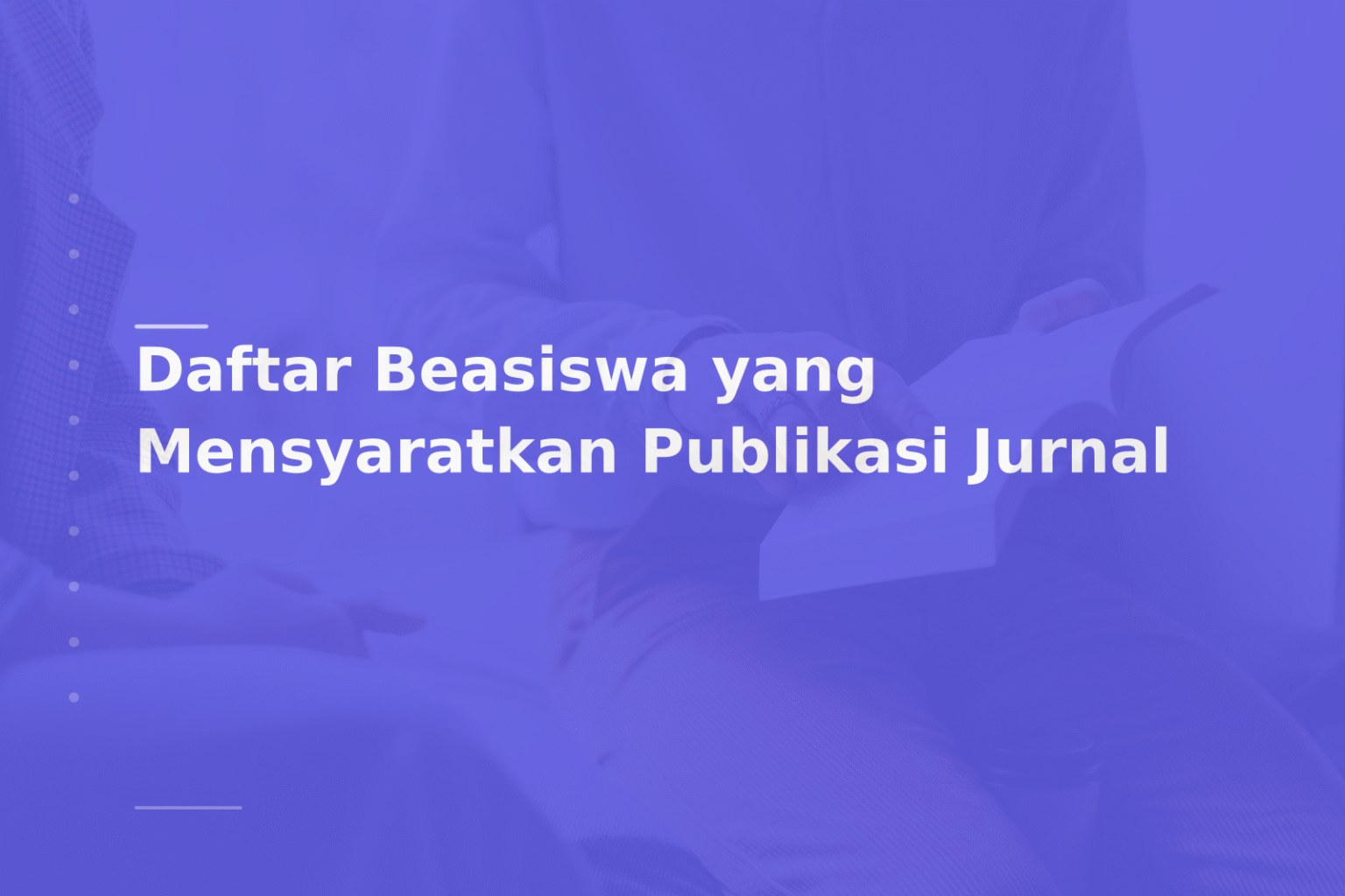 Daftar Beasiswa yang Mensyaratkan Publikasi Jurnal