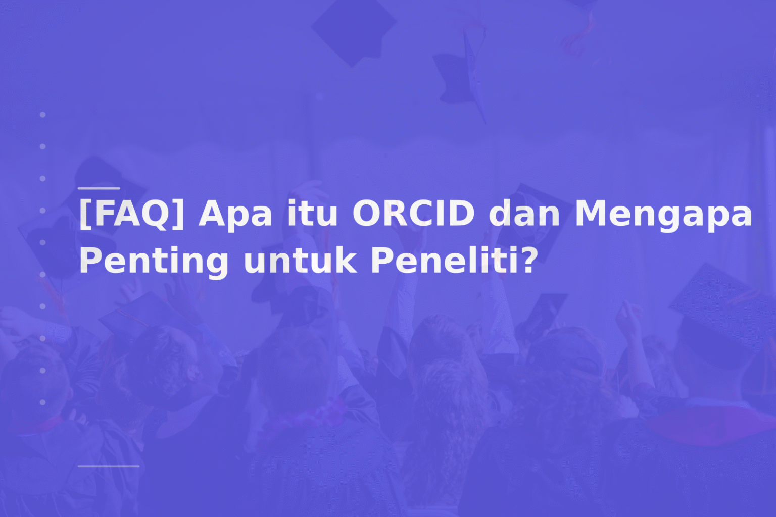[FAQ] Apa itu ORCID dan Mengapa Penting untuk Peneliti?