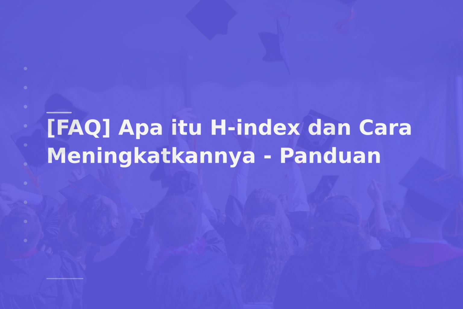 [FAQ] Apa itu H-index dan Cara Meningkatkannya – Panduan