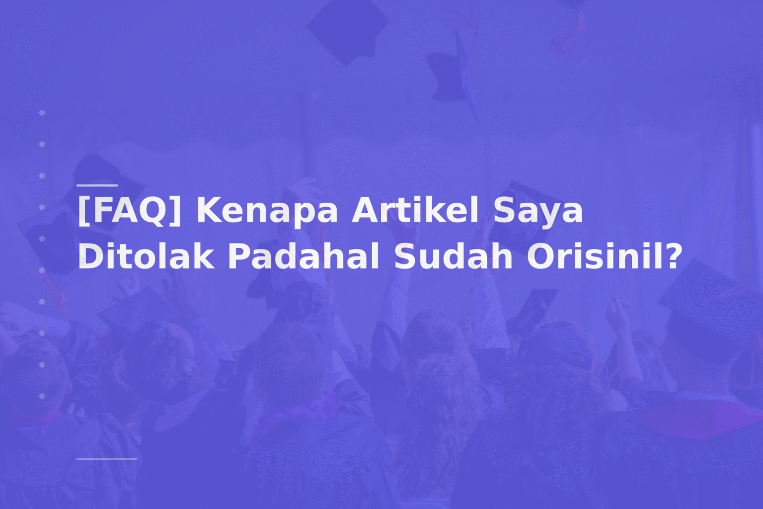 [FAQ] Kenapa Artikel Saya Ditolak Padahal Sudah Orisinil?