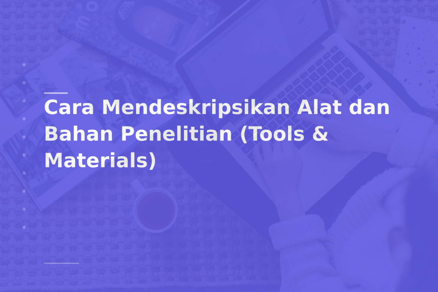 Cara Mendeskripsikan Alat dan Bahan Penelitian (Tools & Materials)
