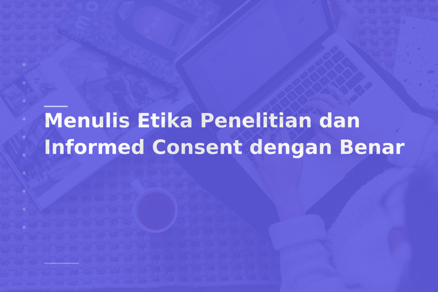 Menulis Etika Penelitian dan Informed Consent dengan Benar