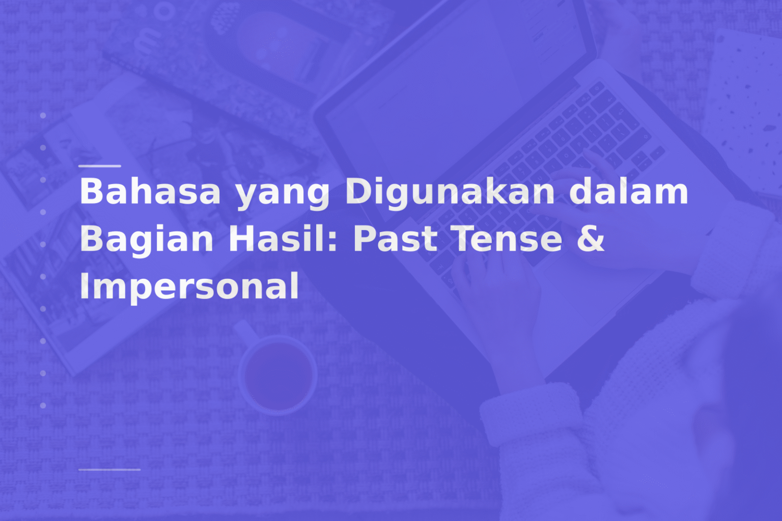 Bahasa yang Digunakan dalam Bagian Hasil: Past Tense & Impersonal