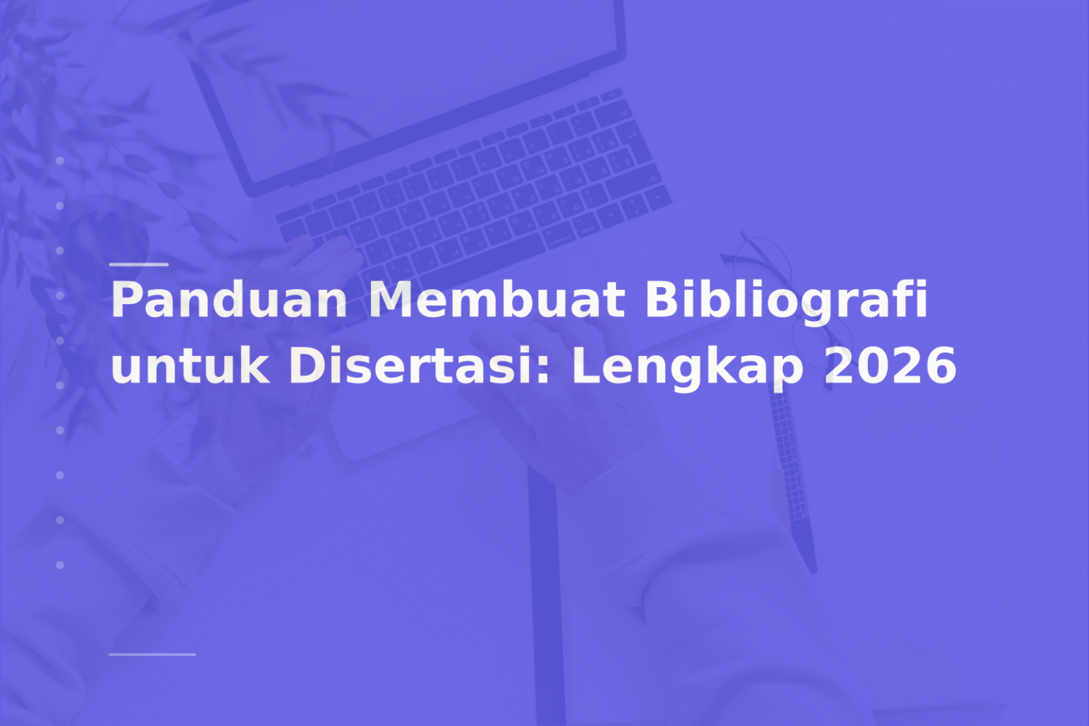 Panduan Membuat Bibliografi untuk Disertasi: Lengkap 2026