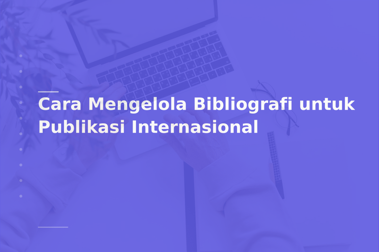 Cara Mengelola Bibliografi untuk Publikasi Internasional