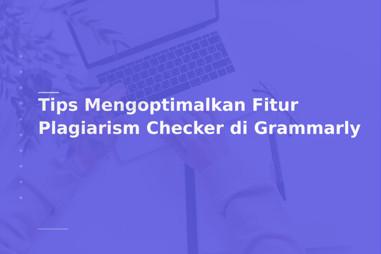 Tips Mengoptimalkan Fitur Plagiarism Checker di Grammarly