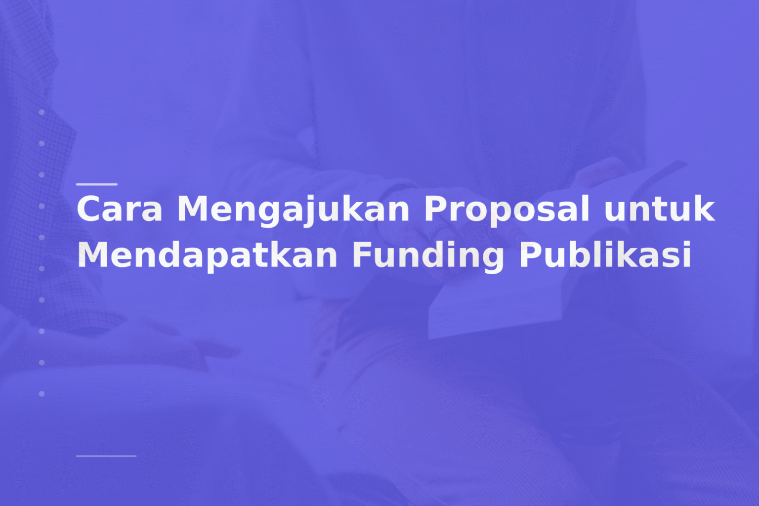 Cara Mengajukan Proposal untuk Mendapatkan Funding Publikasi