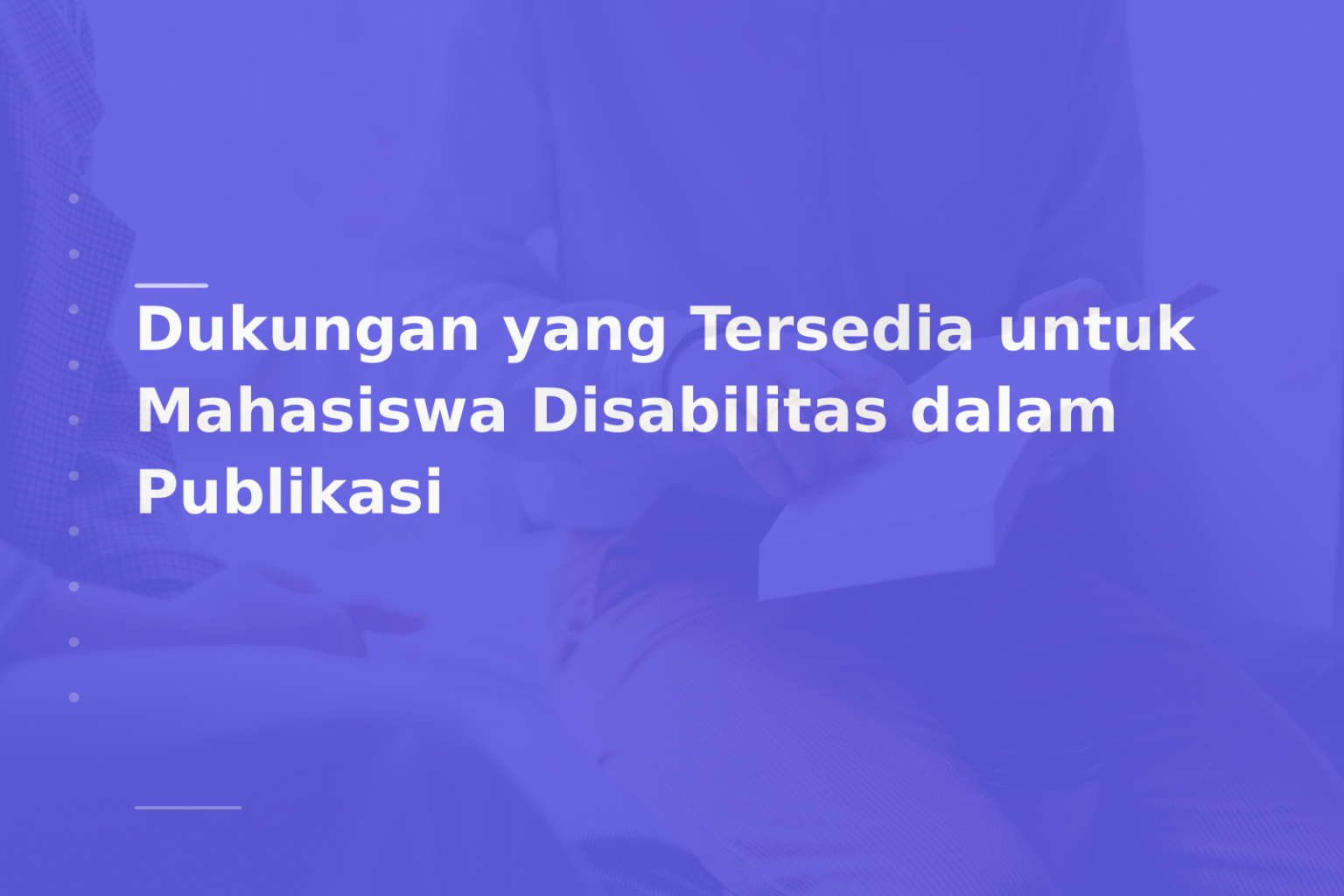 Dukungan yang Tersedia untuk Mahasiswa Disabilitas dalam Publikasi