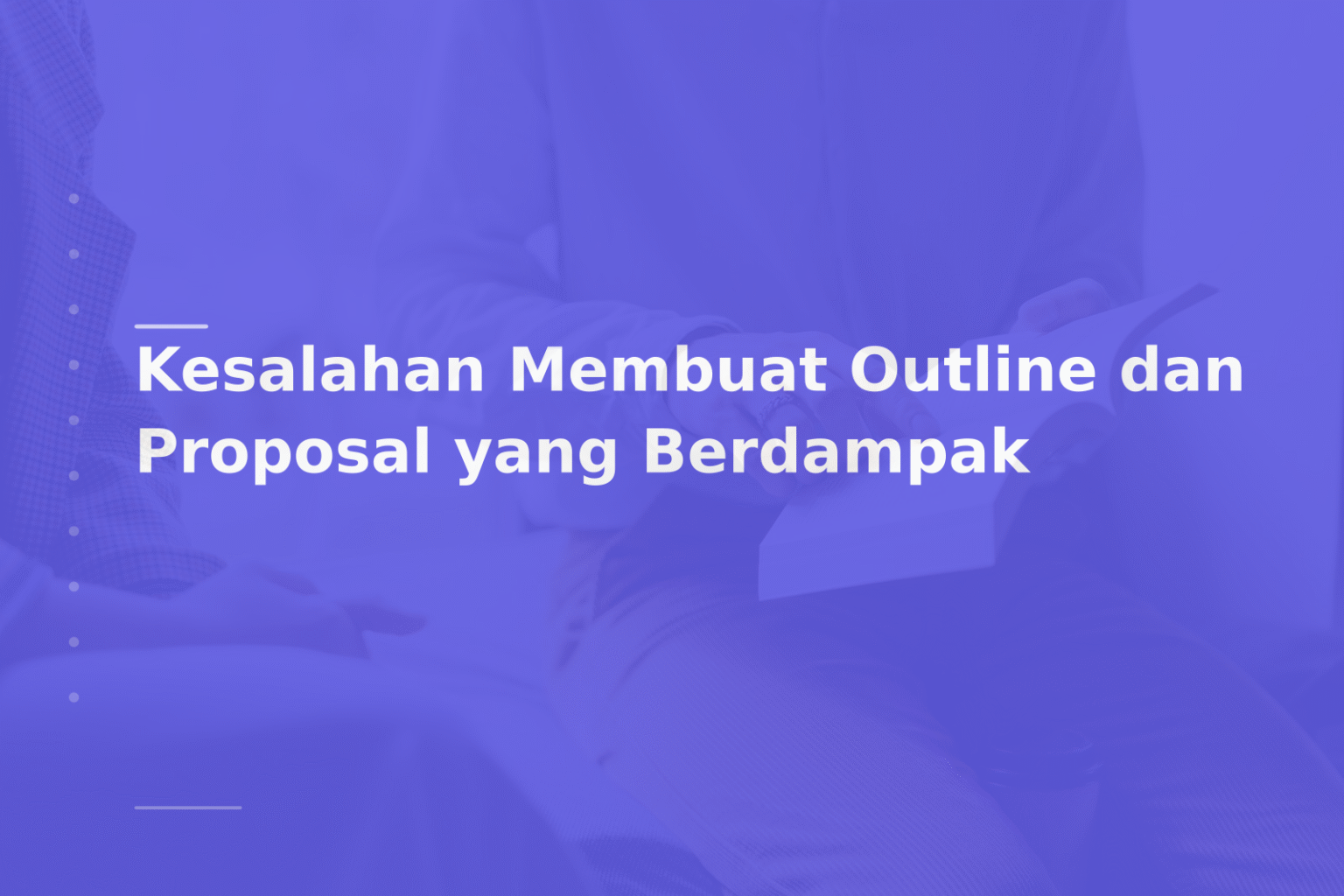 Kesalahan Membuat Outline dan Proposal yang Berdampak