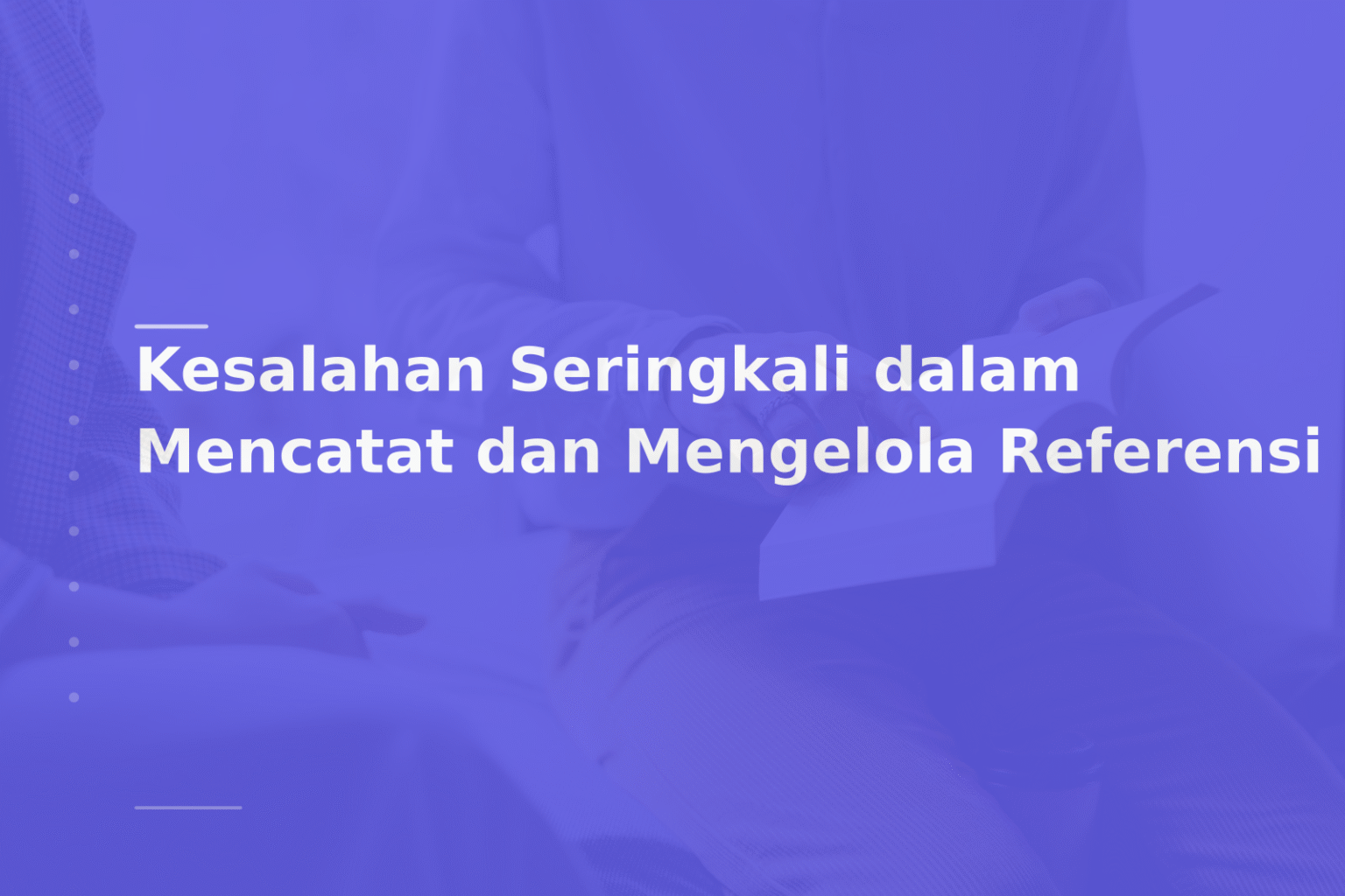 Kesalahan Seringkali dalam Mencatat dan Mengelola Referensi