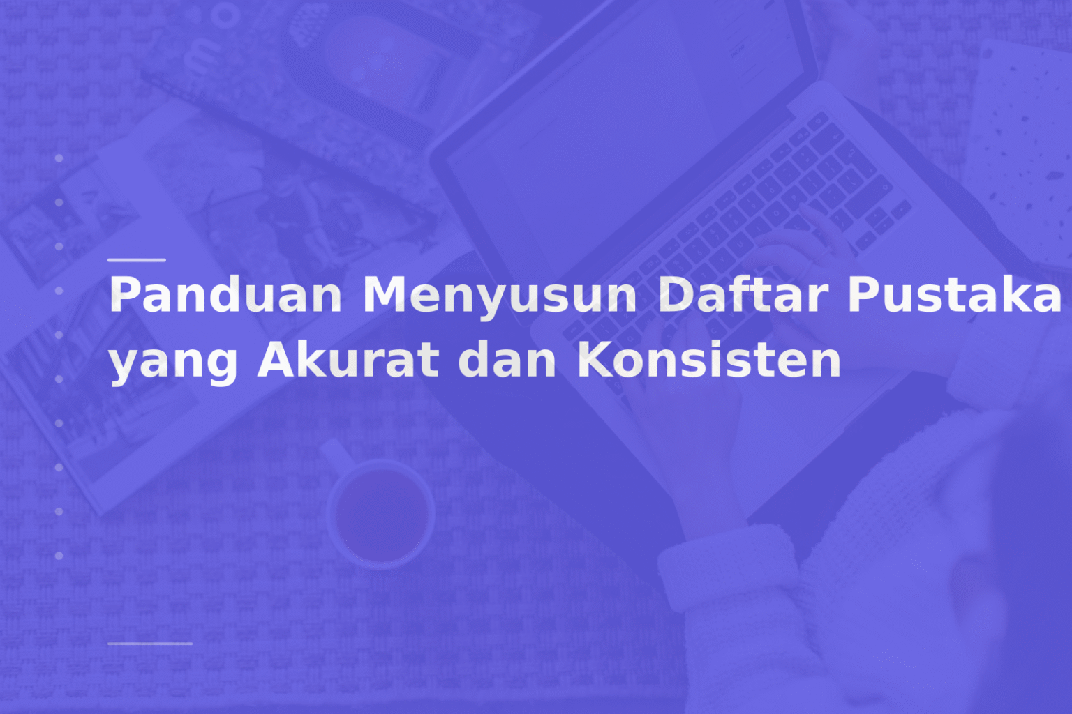 Panduan Menyusun Daftar Pustaka yang Akurat dan Konsisten