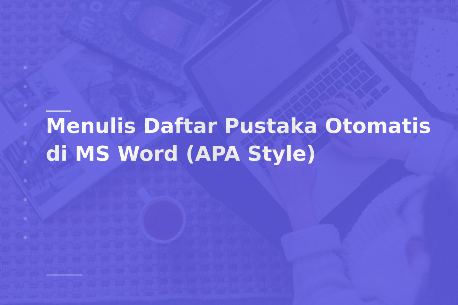 Menulis Daftar Pustaka Otomatis di MS Word (APA Style)