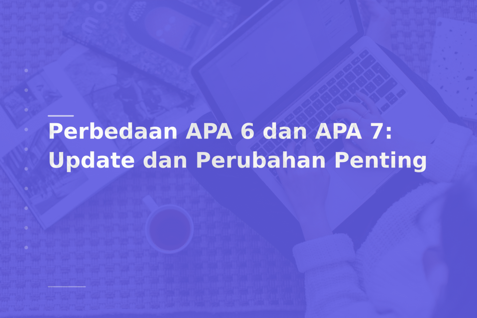 Perbedaan APA 6 dan APA 7: Update dan Perubahan Penting