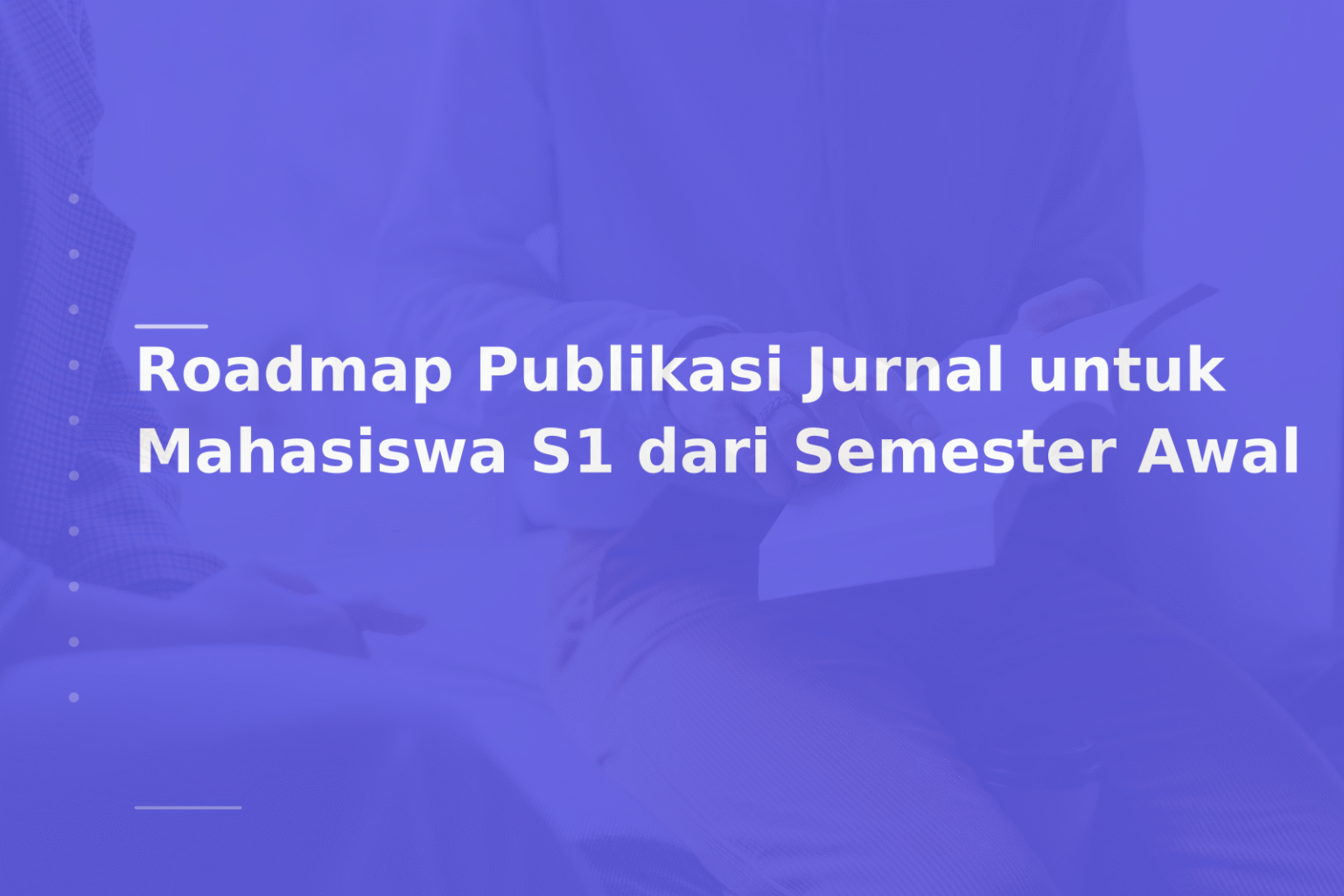 Roadmap Publikasi Jurnal untuk Mahasiswa S1 dari Semester Awal