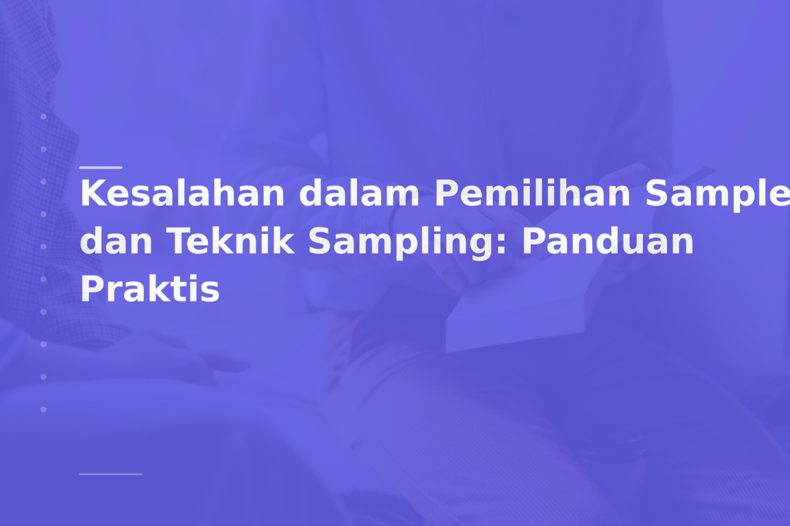 Kesalahan dalam Pemilihan Sample dan Teknik Sampling: Panduan Praktis